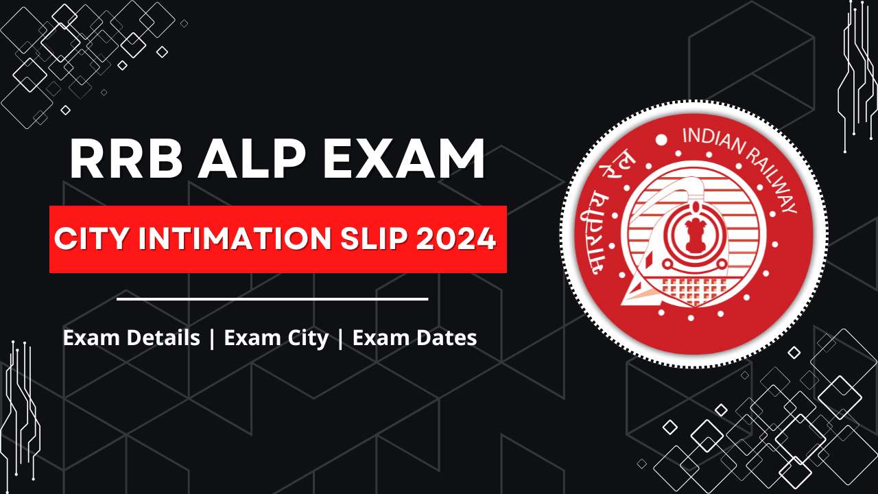 RRB ALP Exam City Intimation Slip 2024 : Exam Date, Exam City And Admit ...